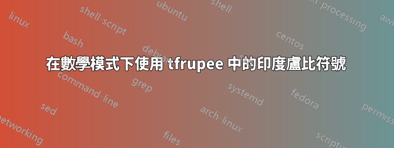 在數學模式下使用 tfrupee 中的印度盧比符號