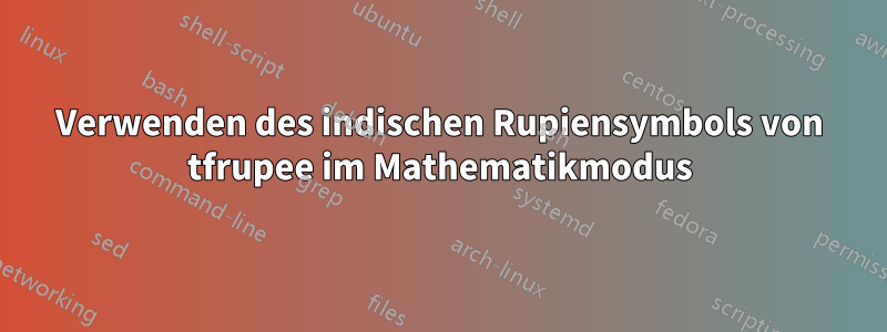 Verwenden des indischen Rupiensymbols von tfrupee im Mathematikmodus