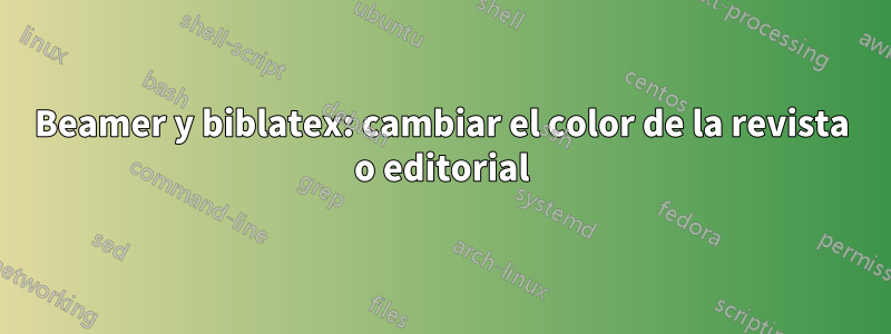 Beamer y biblatex: cambiar el color de la revista o editorial