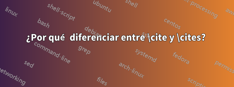 ¿Por qué diferenciar entre \cite y \cites?