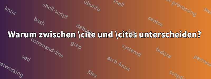 Warum zwischen \cite und \cites unterscheiden?