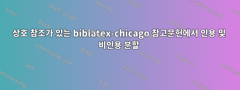 상호 참조가 있는 biblatex-chicago 참고문헌에서 인용 및 비인용 분할