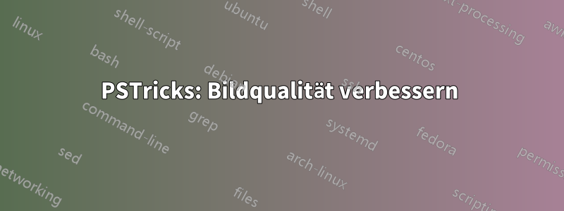 PSTricks: Bildqualität verbessern