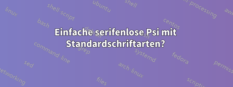 Einfache serifenlose Psi mit Standardschriftarten?