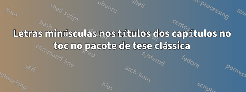 Letras minúsculas nos títulos dos capítulos no toc no pacote de tese clássica