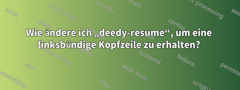 Wie ändere ich „deedy-resume“, um eine linksbündige Kopfzeile zu erhalten?