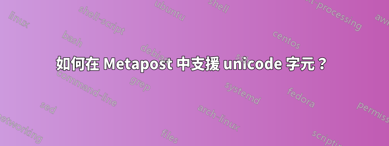 如何在 Metapost 中支援 unicode 字元？