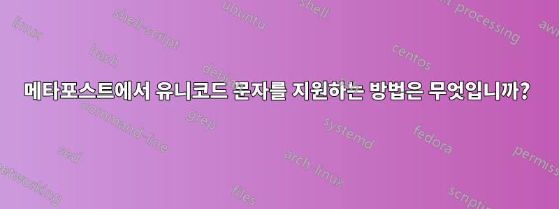 메타포스트에서 유니코드 문자를 지원하는 방법은 무엇입니까?