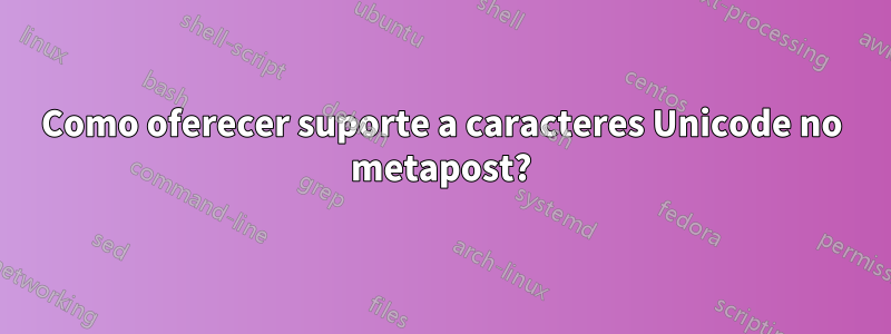 Como oferecer suporte a caracteres Unicode no metapost?