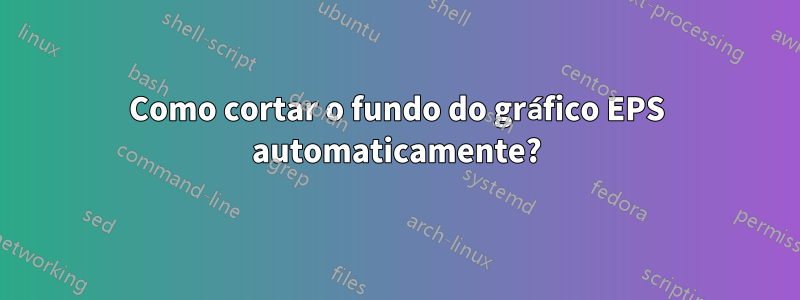 Como cortar o fundo do gráfico EPS automaticamente?