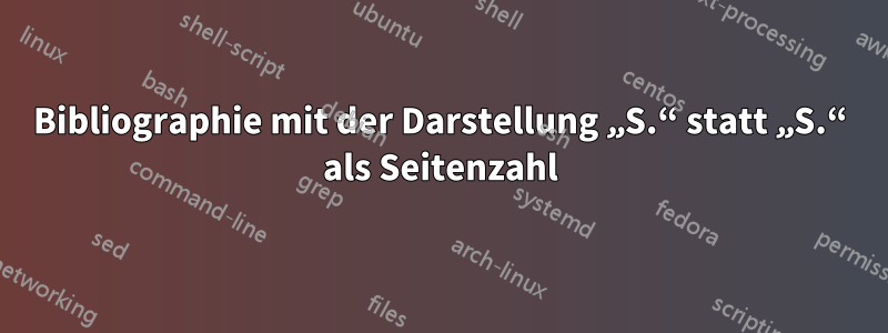 Bibliographie mit der Darstellung „S.“ statt „S.“ als Seitenzahl