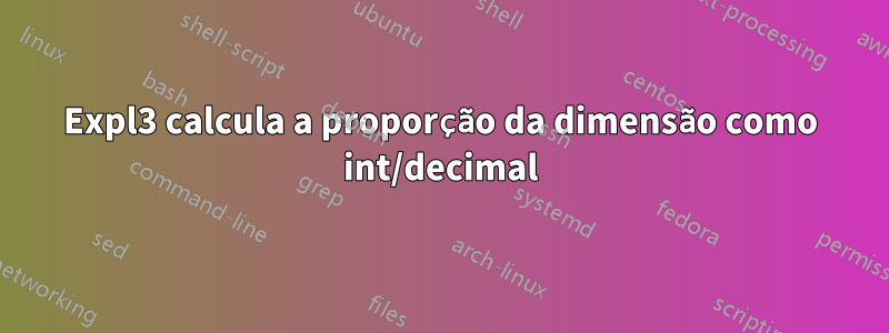 Expl3 calcula a proporção da dimensão como int/decimal