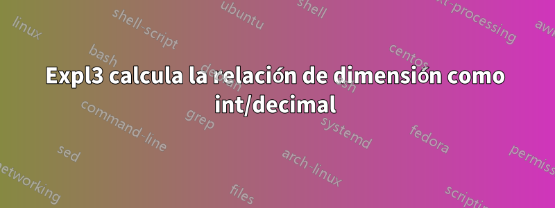 Expl3 calcula la relación de dimensión como int/decimal