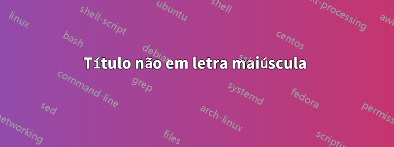 Título não em letra maiúscula