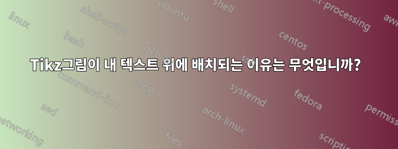 Tikz그림이 내 텍스트 위에 배치되는 이유는 무엇입니까? 