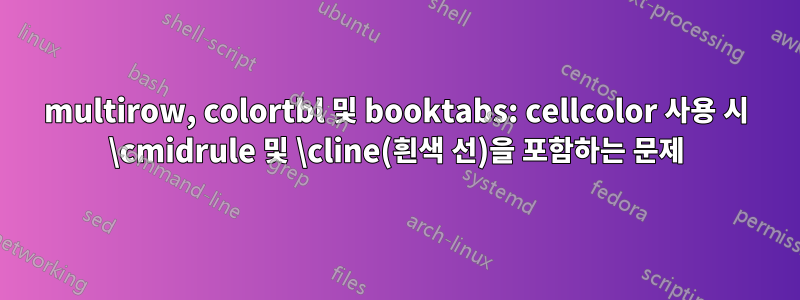 multirow, colortbl 및 booktabs: cellcolor 사용 시 \cmidrule 및 \cline(흰색 선)을 포함하는 문제