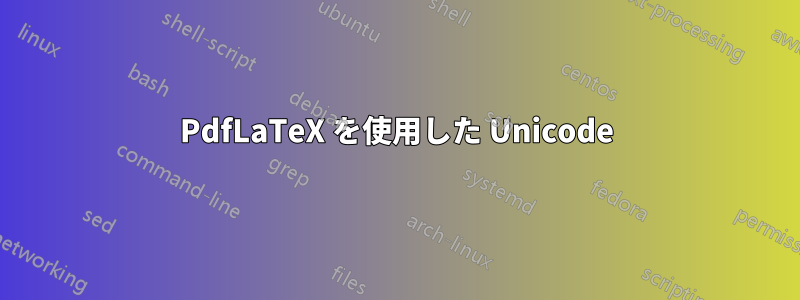 PdfLaTeX を使用した Unicode