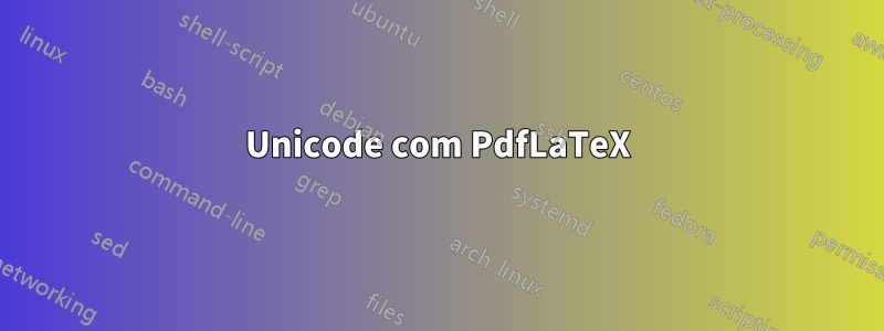 Unicode com PdfLaTeX