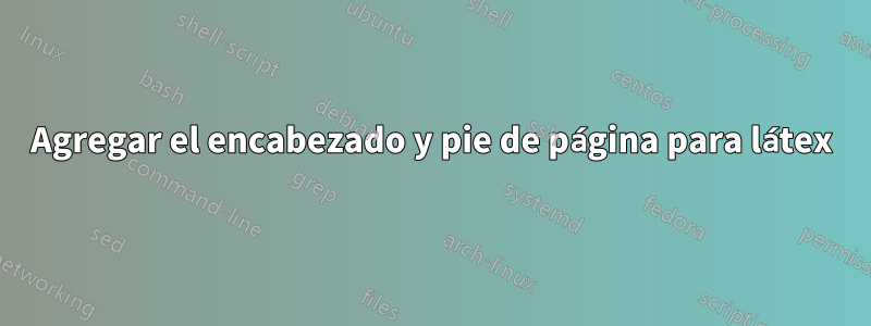 Agregar el encabezado y pie de página para látex