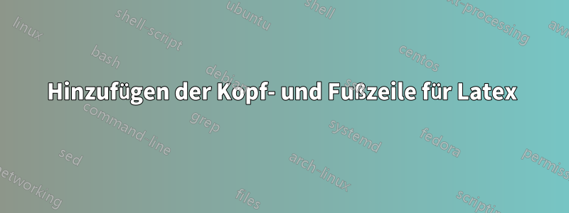 Hinzufügen der Kopf- und Fußzeile für Latex