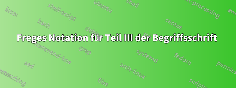 Freges Notation für Teil III der Begriffsschrift