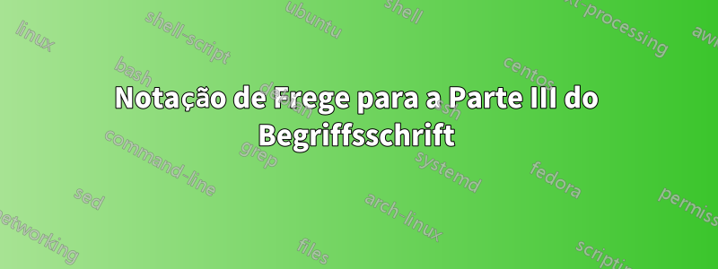 Notação de Frege para a Parte III do Begriffsschrift