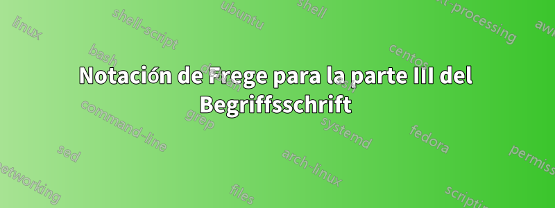 Notación de Frege para la parte III del Begriffsschrift