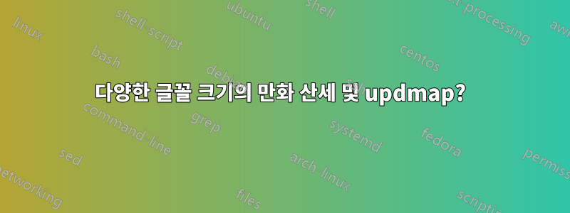 다양한 글꼴 크기의 만화 산세 및 updmap? 