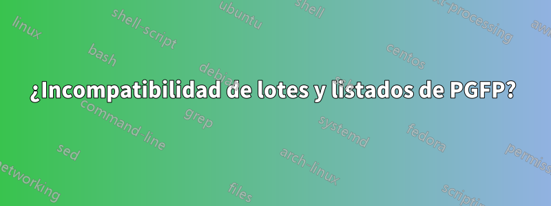 ¿Incompatibilidad de lotes y listados de PGFP?