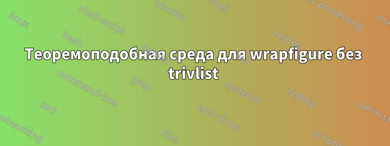 Теоремоподобная среда для wrapfigure без trivlist