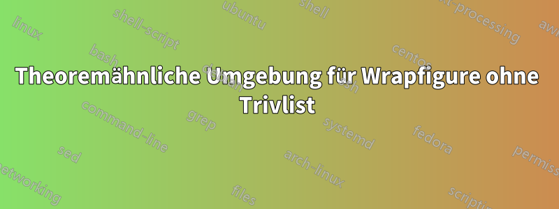 Theoremähnliche Umgebung für Wrapfigure ohne Trivlist