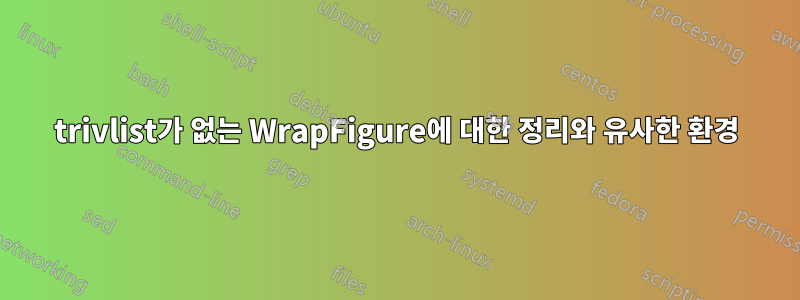 trivlist가 없는 WrapFigure에 대한 정리와 유사한 환경