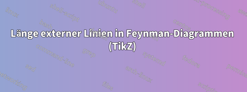 Länge externer Linien in Feynman-Diagrammen (TikZ)