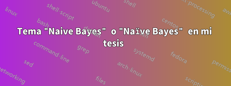 Tema "Naive Bayes" o "Naïve Bayes" en mi tesis 