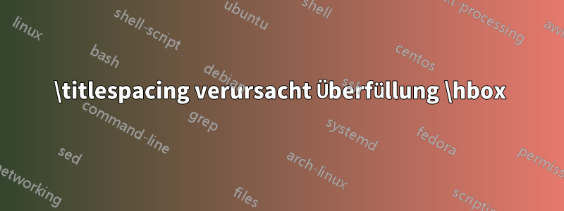 \titlespacing verursacht Überfüllung \hbox