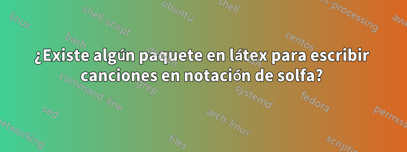 ¿Existe algún paquete en látex para escribir canciones en notación de solfa?