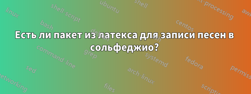 Есть ли пакет из латекса для записи песен в сольфеджио?