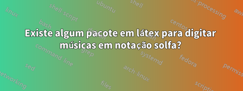 Existe algum pacote em látex para digitar músicas em notação solfa?