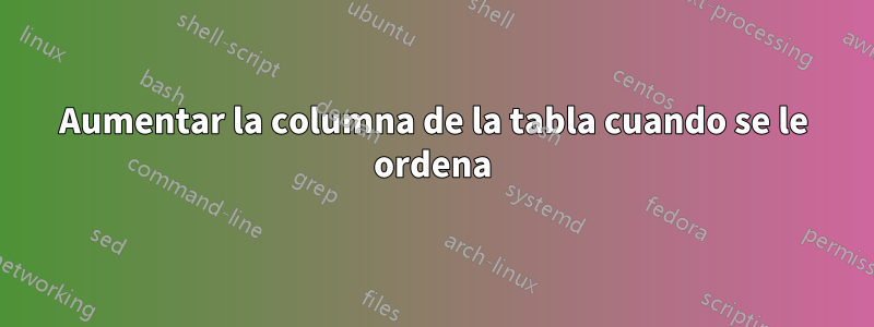 Aumentar la columna de la tabla cuando se le ordena