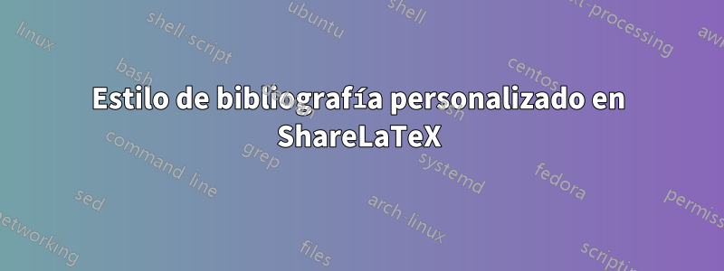 Estilo de bibliografía personalizado en ShareLaTeX