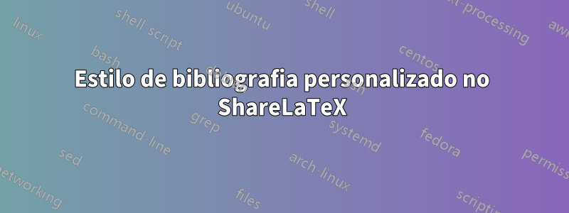 Estilo de bibliografia personalizado no ShareLaTeX