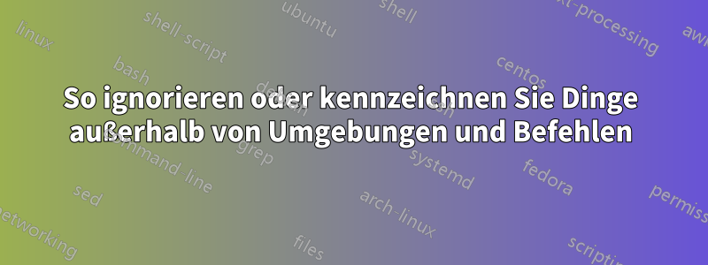 So ignorieren oder kennzeichnen Sie Dinge außerhalb von Umgebungen und Befehlen