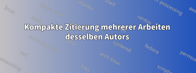 Kompakte Zitierung mehrerer Arbeiten desselben Autors