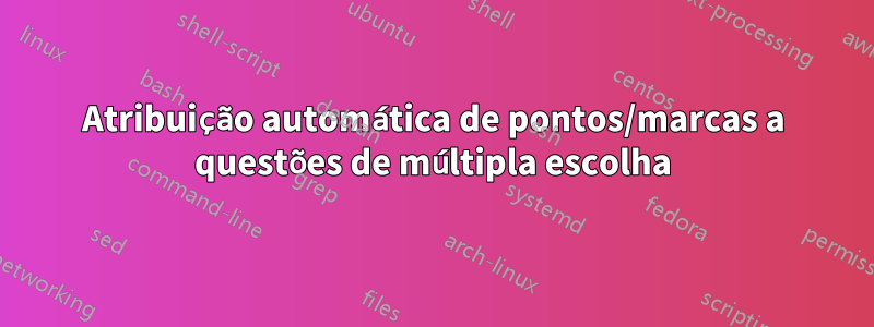 Atribuição automática de pontos/marcas a questões de múltipla escolha