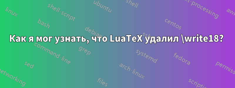 Как я мог узнать, что LuaTeX удалил \write18?