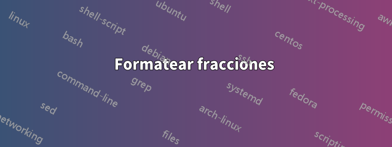 Formatear fracciones