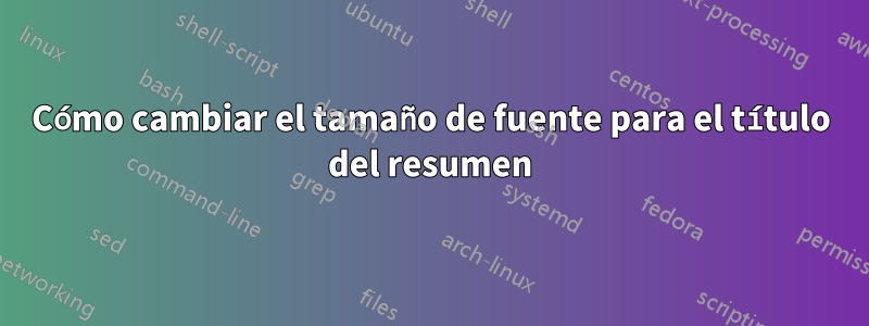 Cómo cambiar el tamaño de fuente para el título del resumen