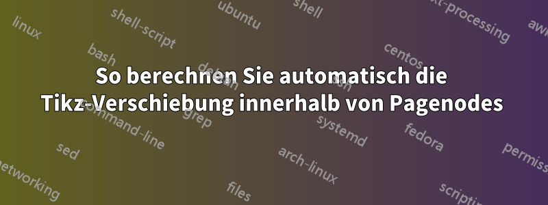 So berechnen Sie automatisch die Tikz-Verschiebung innerhalb von Pagenodes