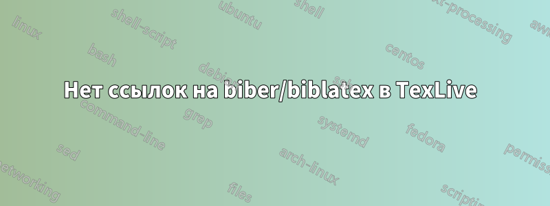 Нет ссылок на biber/biblatex в TexLive 