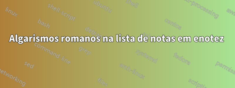 Algarismos romanos na lista de notas em enotez